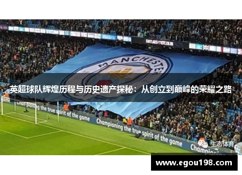 英超球队辉煌历程与历史遗产探秘:从创立到巅峰的荣耀之路 英超球队辉煌历程与历史遗产探秘:从创立到巅峰的荣耀之路