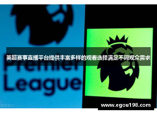 英超赛事直播平台提供丰富多样的观看选择满足不同观众需求 英超赛事直播平台提供丰富多样的观看选择满足不同观众需求