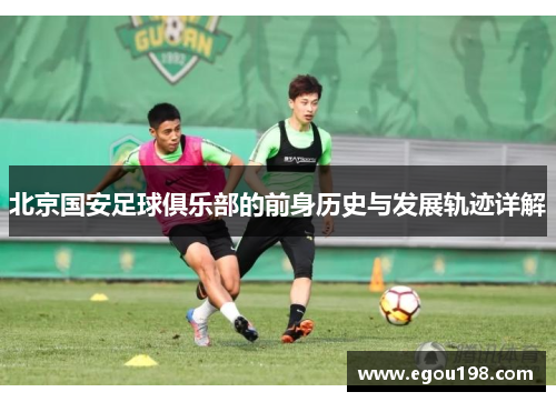 北京国安足球俱乐部的前身历史与发展轨迹详解