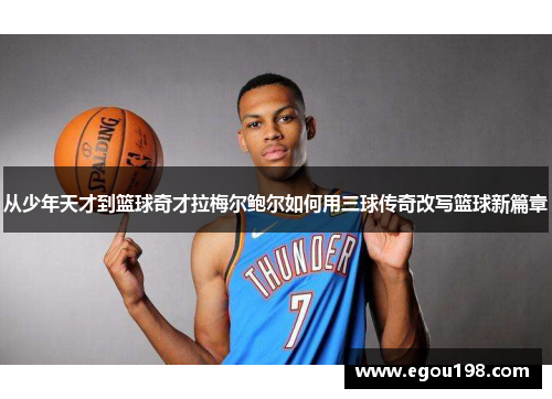 从少年天才到篮球奇才拉梅尔鲍尔如何用三球传奇改写篮球新篇章
